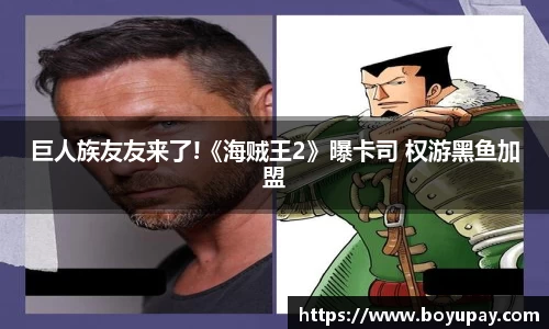 壹号娱乐巨人族友友来了!《海贼王2》曝卡司 权游黑鱼加盟